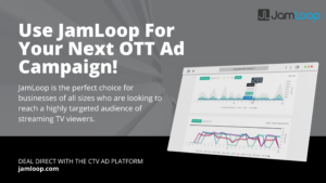 Use JamLoop for Your OTT & CTV Advertising Needs